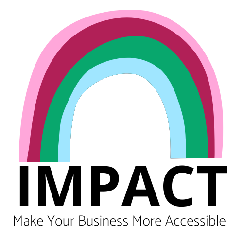 Logo.  A rainbow in shades of pale pink, burgundy, green and pale blue.  Underneath in bold black capitals reads:  IMPACT.  Underneath in black text reads:  make your business more accessible